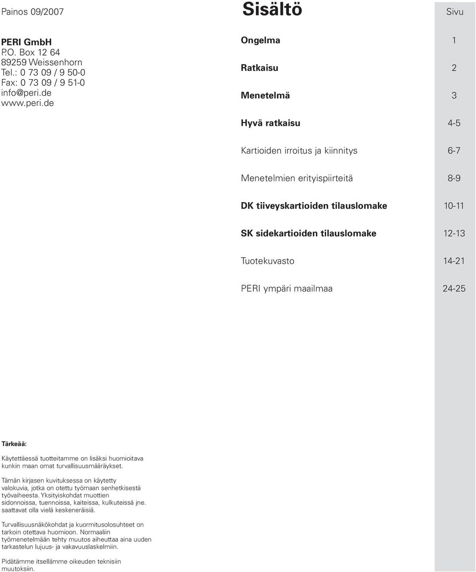 de Ongelma 1 Ratkaisu 2 Menetelmä 3 Hyvä ratkaisu 4-5 Kartioiden irroitus ja kiinnitys 6-7 Menetelmien erityispiirteitä 8-9 DK tiiveyskartioiden tilauslomake 10-11 SK sidekartioiden tilauslomake