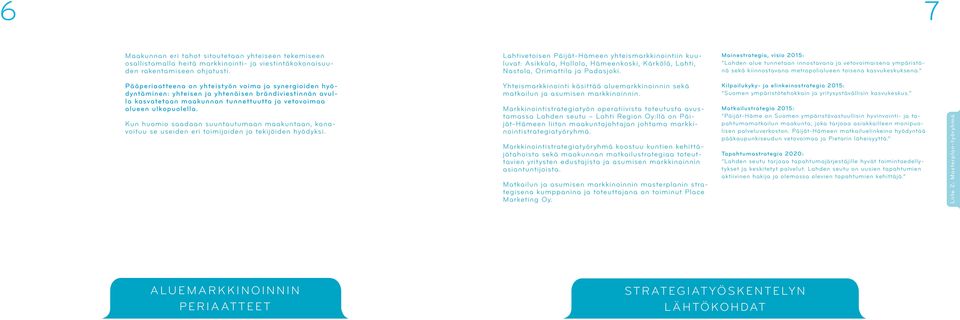 Mainestrategia, visio 2015: Lahden alue tunnetaan innostavana ja vetovoimaisena ympäristönä sekä kiinnostavana metropolialueen toisena kasvukeskuksena.