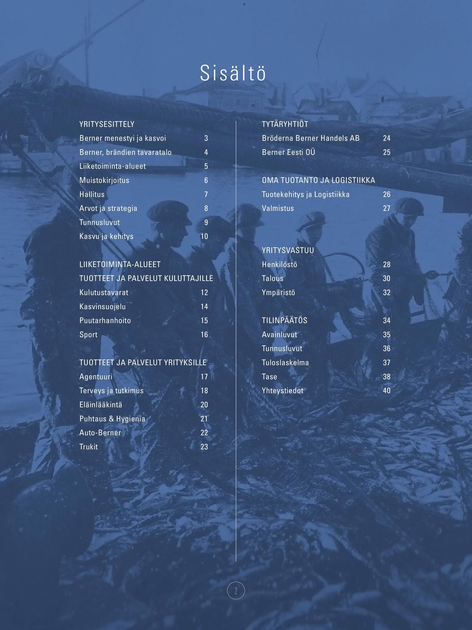 Terveys ja tutkimus 18 Eläinlääkintä 20 Puhtaus & Hygienia 21 Auto-Berner 22 Trukit 23 TYTÄRYHTIÖT Bröderna Berner Handels AB 24 Berner Eesti OÜ 25 OMA TUOTANTO JA LOGISTIIKKA