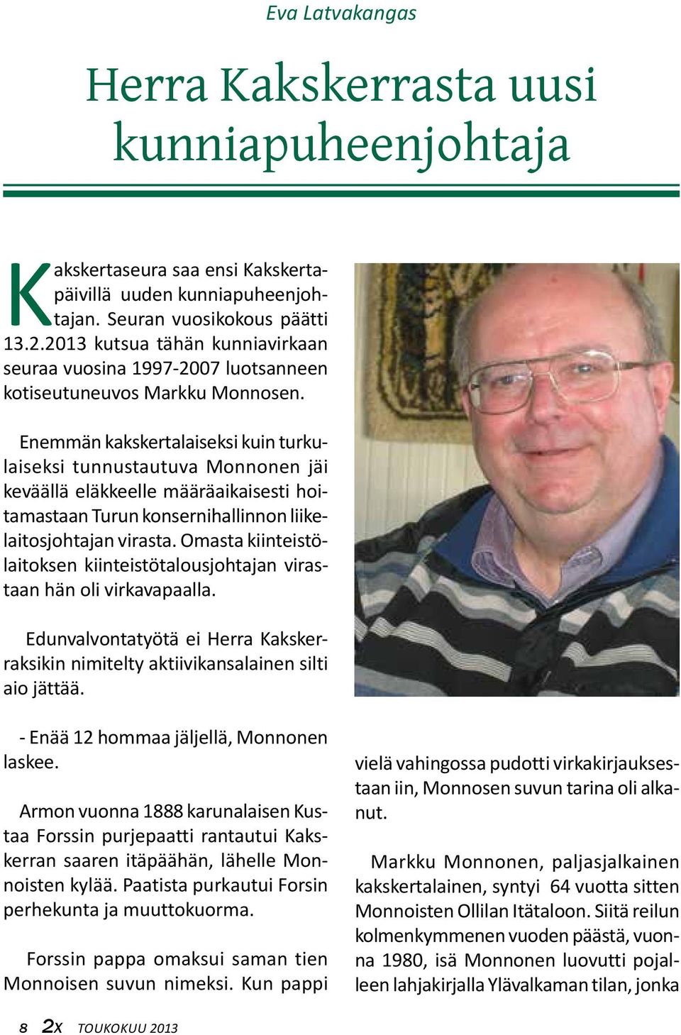 Enemmän kakskertalaiseksi kuin turkulaiseksi tunnustautuva Monnonen jäi keväällä eläkkeelle määräaikaisesti hoitamastaan Turun konsernihallinnon liikelaitosjohtajan virasta.
