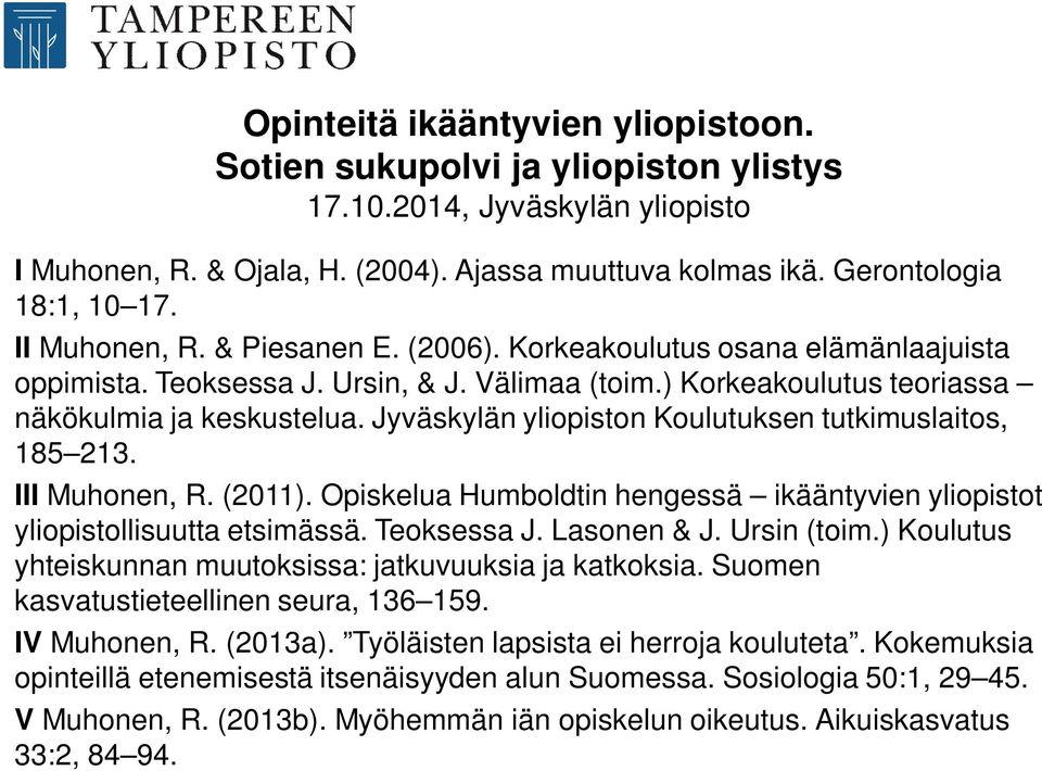 Jyväskylän yliopiston Koulutuksen tutkimuslaitos, 185 213. III Muhonen, R. (2011). Opiskelua Humboldtin hengessä ikääntyvien yliopistot yliopistollisuutta etsimässä. Teoksessa J. Lasonen & J.