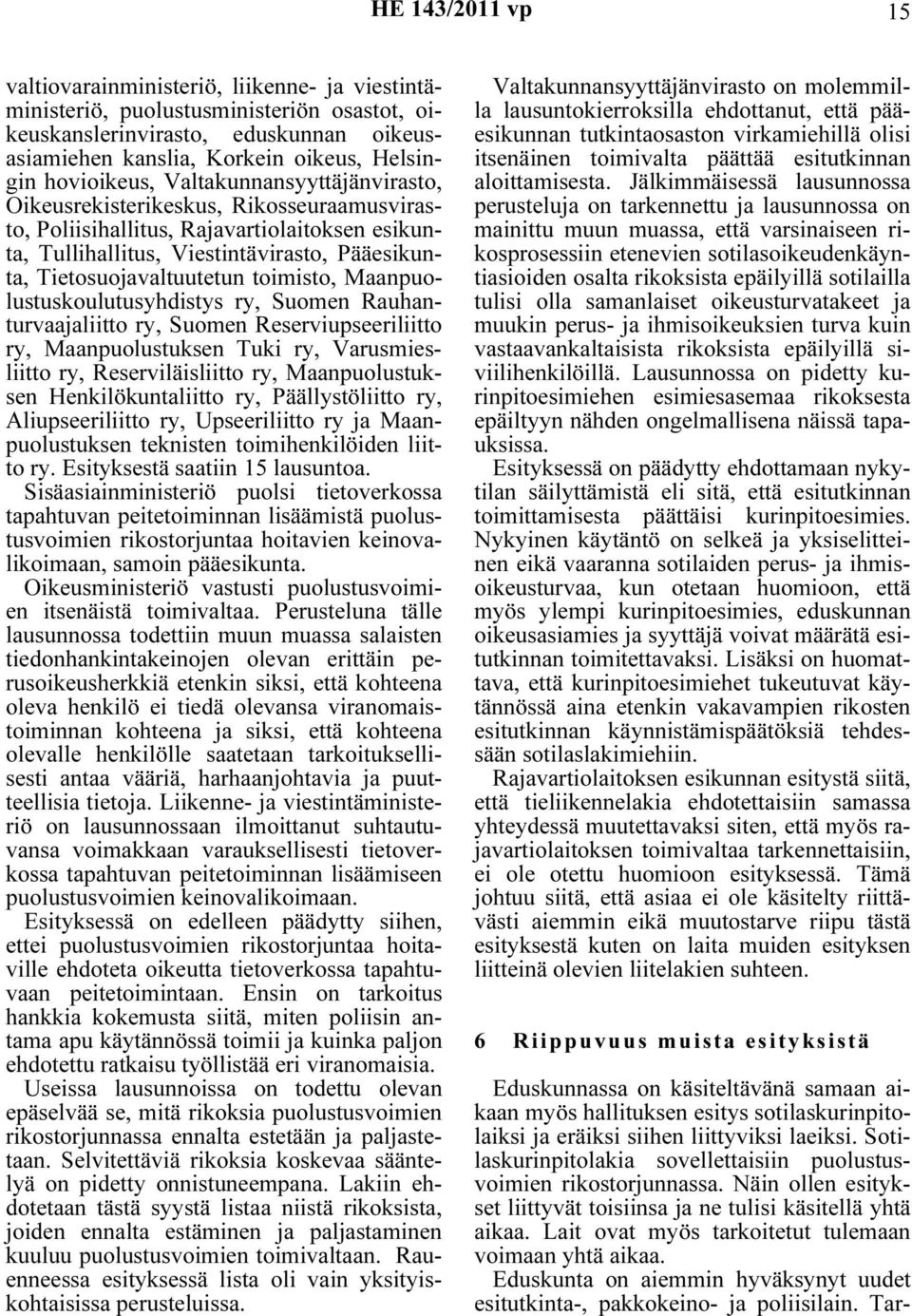 Tietosuojavaltuutetun toimisto, Maanpuolustuskoulutusyhdistys ry, Suomen Rauhanturvaajaliitto ry, Suomen Reserviupseeriliitto ry, Maanpuolustuksen Tuki ry, Varusmiesliitto ry, Reserviläisliitto ry,