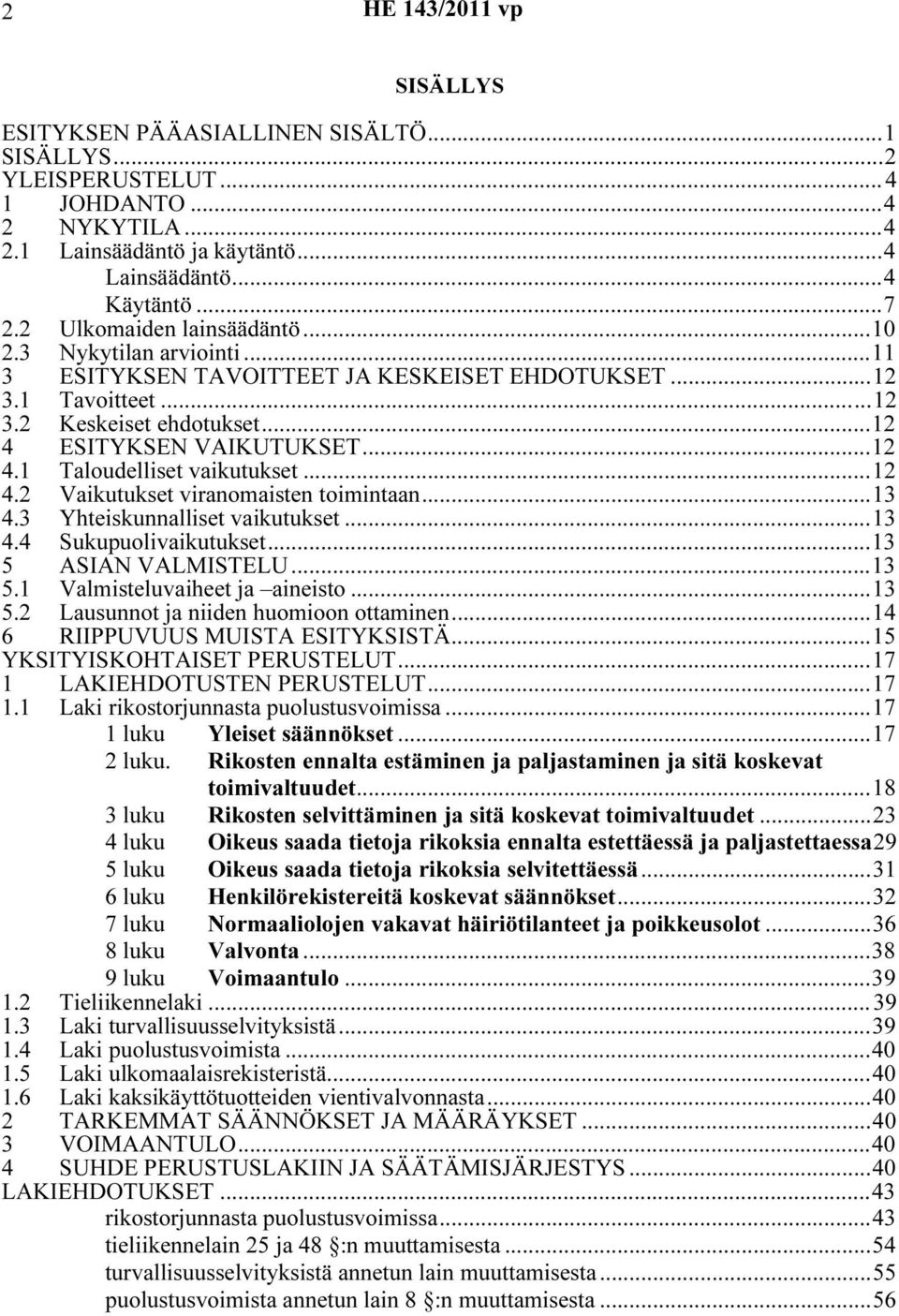 ..12 4.2 Vaikutukset viranomaisten toimintaan...13 4.3 Yhteiskunnalliset vaikutukset...13 4.4 Sukupuolivaikutukset...13 5 ASIAN VALMISTELU...13 5.1 Valmisteluvaiheet ja aineisto...13 5.2 Lausunnot ja niiden huomioon ottaminen.