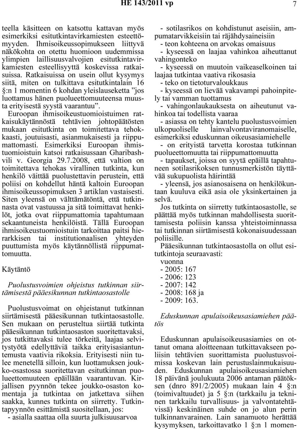 Ratkaisuissa on usein ollut kysymys siitä, miten on tulkittava esitutkintalain 16 :n 1 momentin 6 kohdan yleislauseketta jos luottamus hänen puolueettomuuteensa muusta erityisestä syystä vaarantuu.