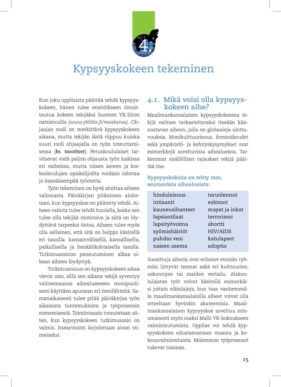 Peruskoululaiset tarvitsevat vielä paljon ohjausta työn kaikissa eri vaiheissa, mutta toisen asteen ja korkeakoulujen opiskelijoilta voidaan odottaa jo itsenäisempää työotetta.