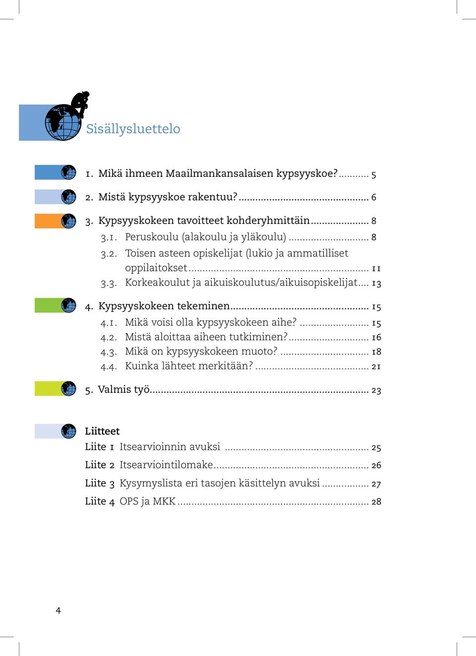 ... 15 4.2. Mistä aloittaa aiheen tutkiminen?... 16 4.3. Mikä on kypsyyskokeen muoto?... 18 4.4. Kuinka lähteet merkitään?... 21 5. Valmis työ.