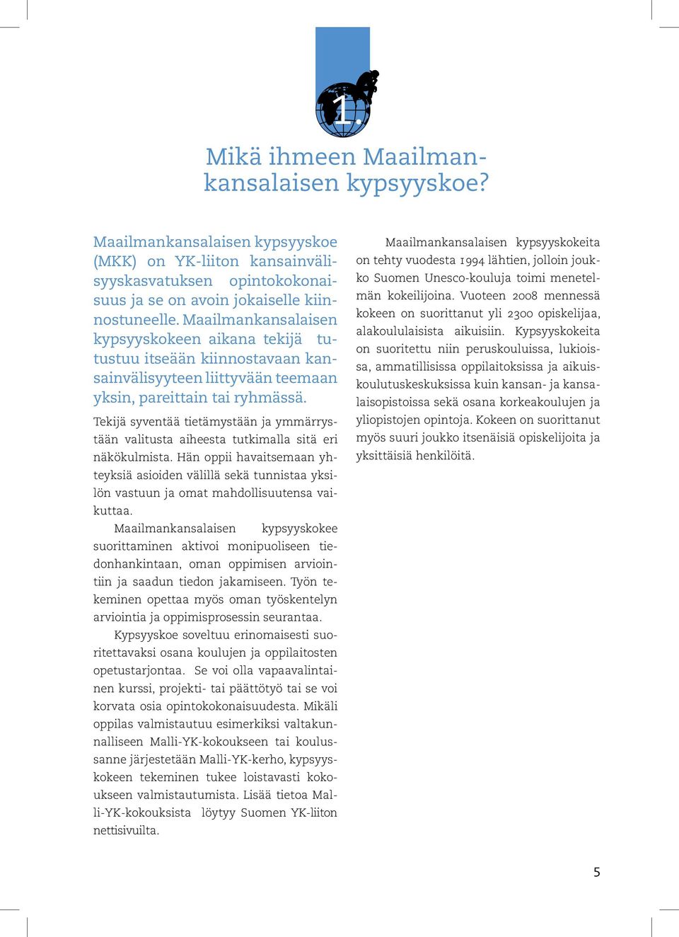 Tekijä syventää tietämystään ja ymmärrystään valitusta aiheesta tutkimalla sitä eri näkökulmista.