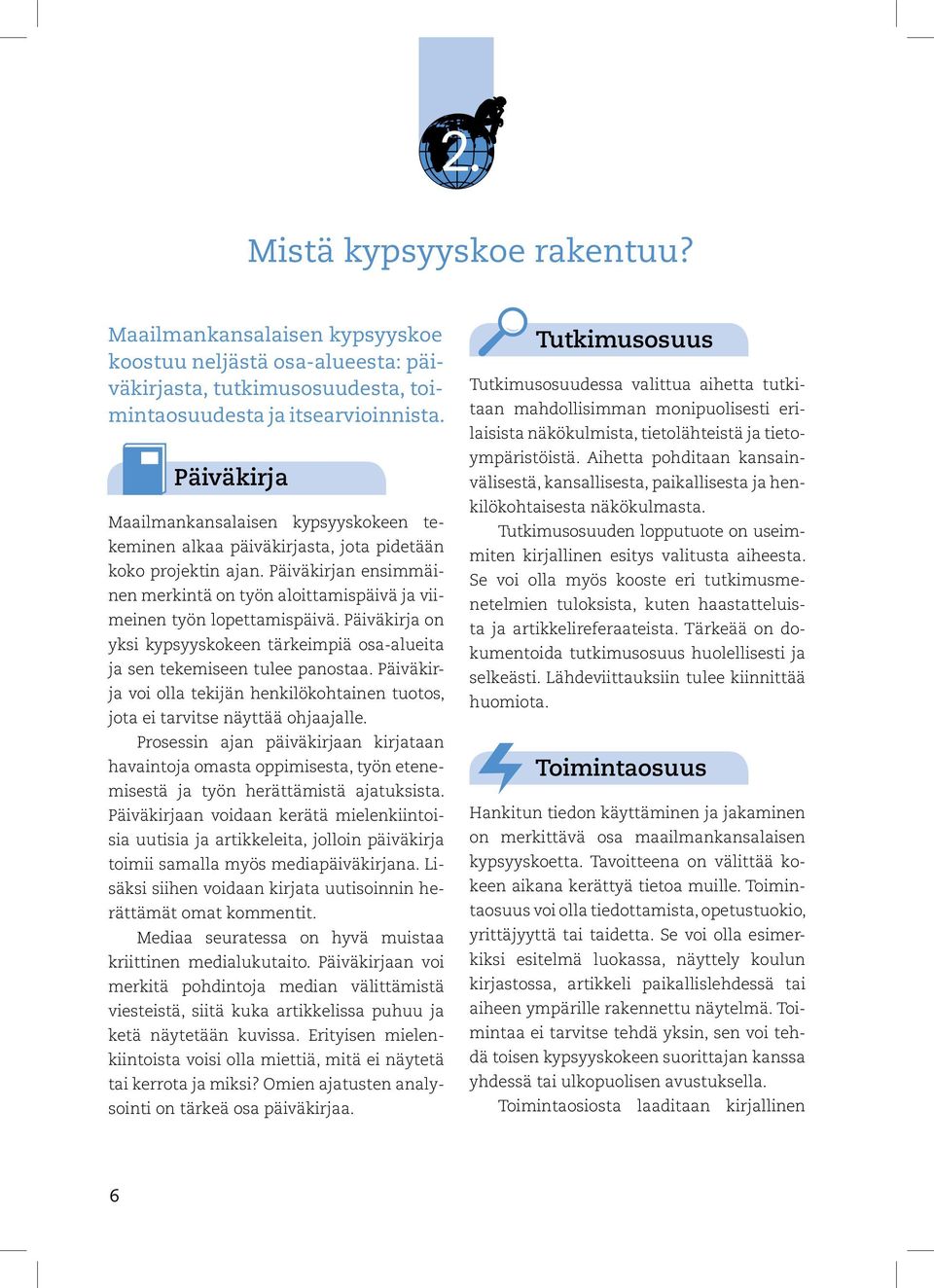 Päiväkirjan ensimmäinen merkintä on työn aloittamispäivä ja viimeinen työn lopettamispäivä. Päiväkirja on yksi kypsyyskokeen tärkeimpiä osa-alueita ja sen tekemiseen tulee panostaa.
