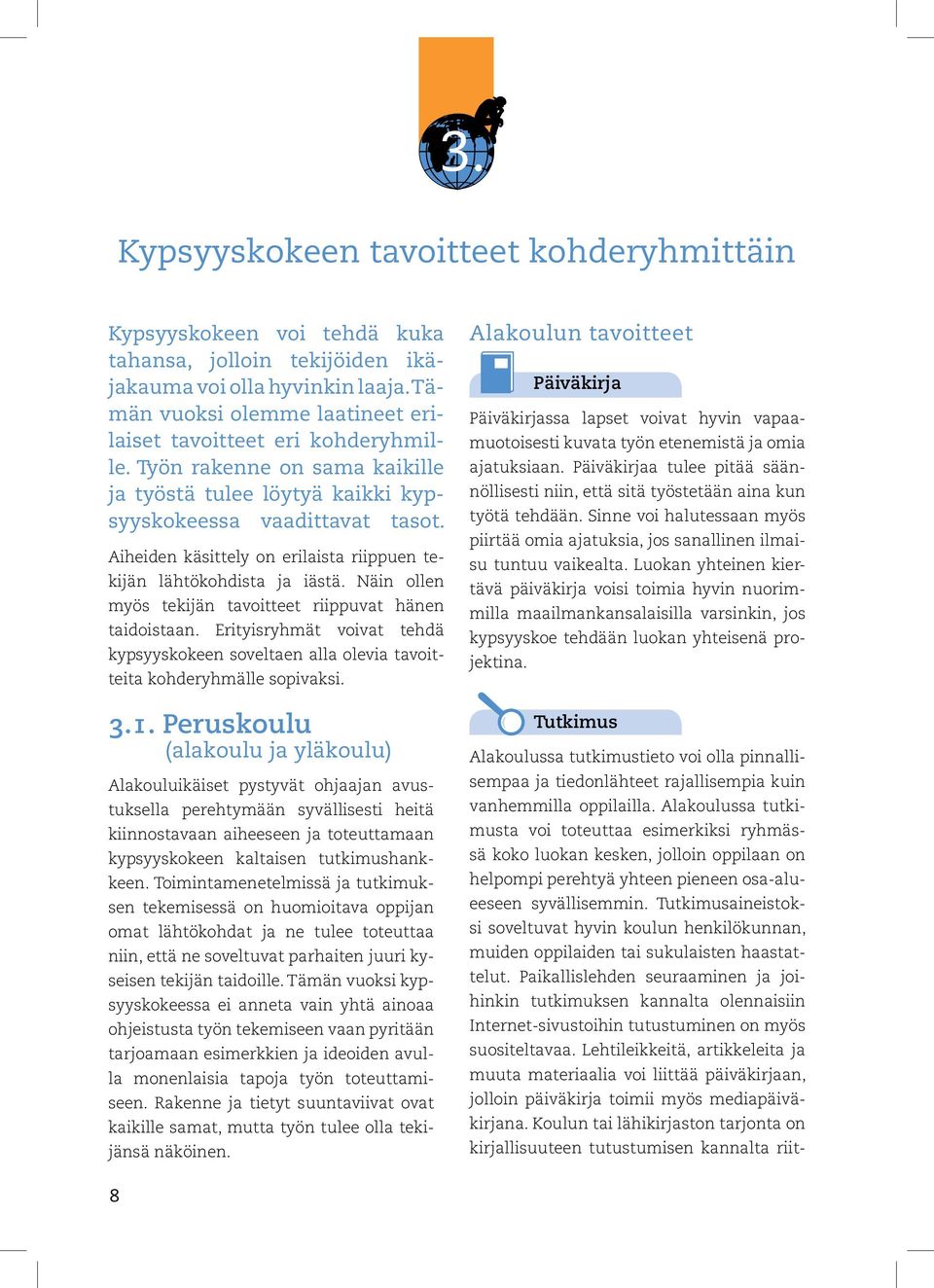 Aiheiden käsittely on erilaista riippuen tekijän lähtökohdista ja iästä. Näin ollen myös tekijän tavoitteet riippuvat hänen taidoistaan.