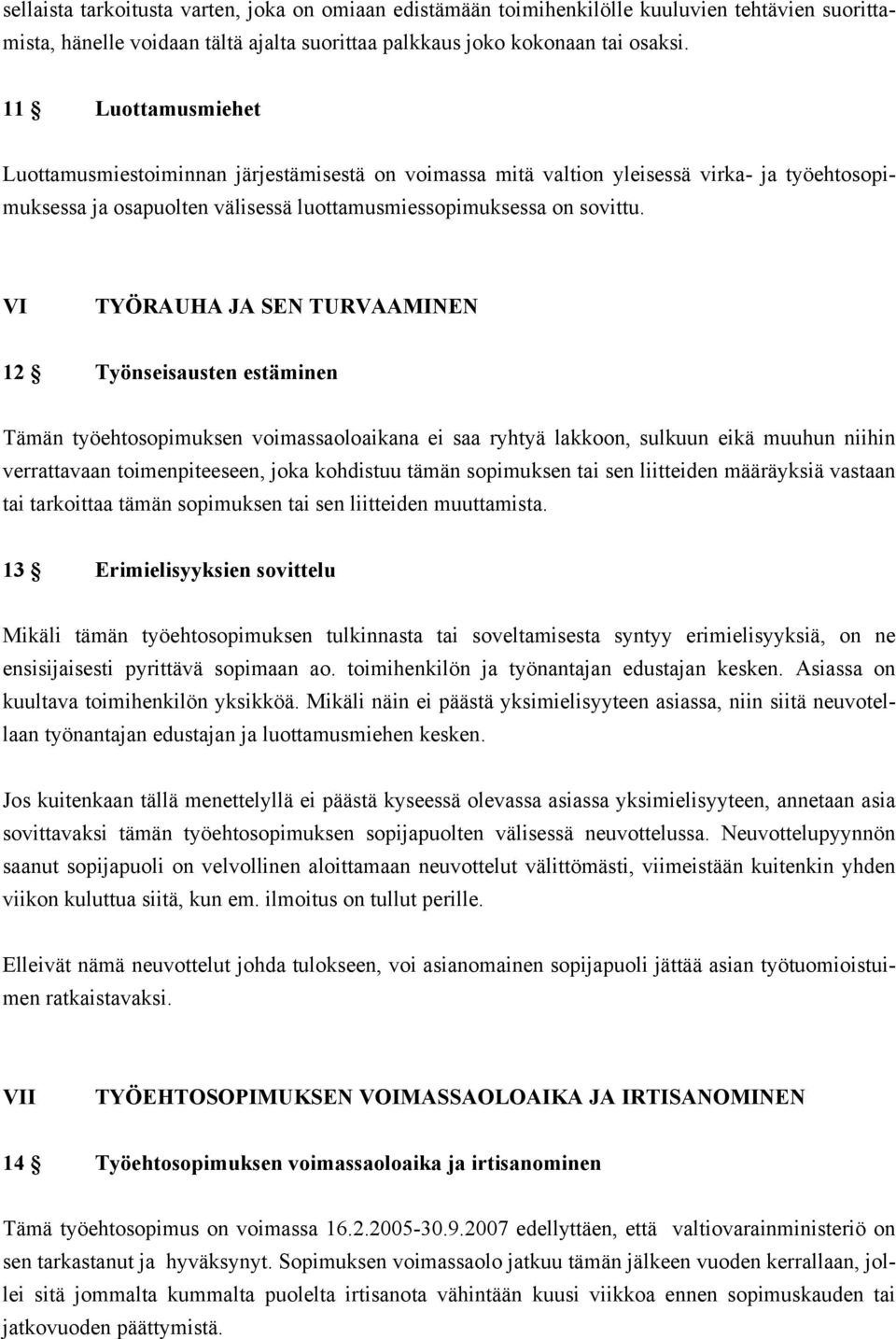 VI TYÖRAUHA JA SEN TURVAAMINEN 12 Työnseisausten estäminen Tämän työehtosopimuksen voimassaoloaikana ei saa ryhtyä lakkoon, sulkuun eikä muuhun niihin verrattavaan toimenpiteeseen, joka kohdistuu