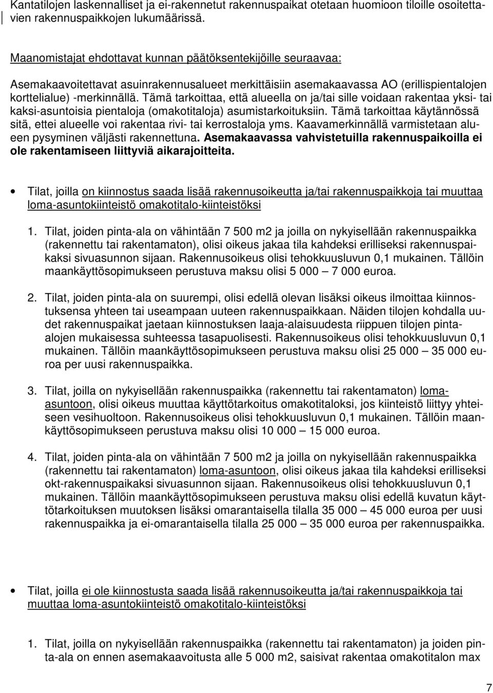 Tämä tarkoittaa, että alueella on ja/tai sille voidaan rakentaa yksi- tai kaksi-asuntoisia pientaloja (omakotitaloja) asumistarkoituksiin.