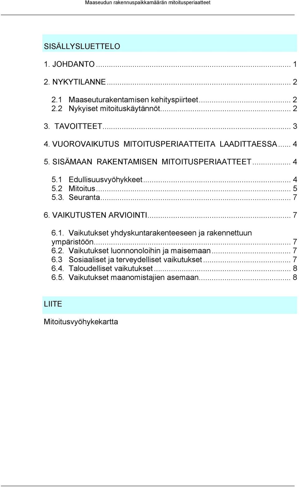 Seuranta... 7 6. VAIKUTUSTEN ARVIOINTI... 7 6.1. Vaikutukset yhdyskuntarakenteeseen ja rakennettuun ympäristöön... 7 6.2.