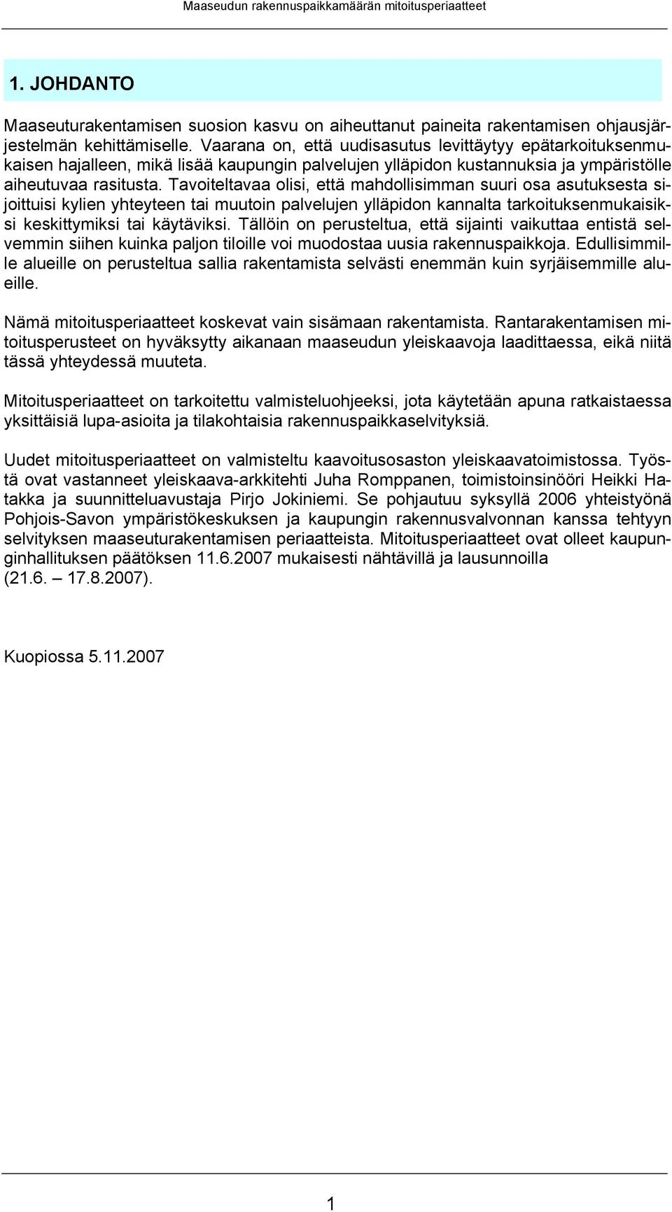 Tavoiteltavaa olisi, että mahdollisimman suuri osa asutuksesta sijoittuisi kylien yhteyteen tai muutoin palvelujen ylläpidon kannalta tarkoituksenmukaisiksi keskittymiksi tai käytäviksi.