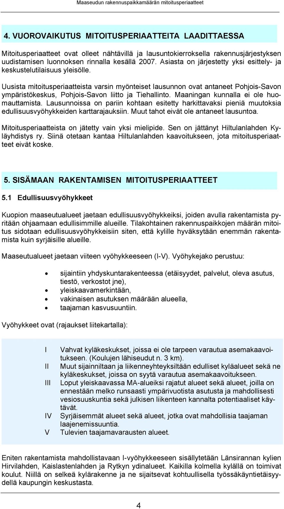 Uusista mitoitusperiaatteista varsin myönteiset lausunnon ovat antaneet Pohjois-Savon ympäristökeskus, Pohjois-Savon liitto ja Tiehallinto. Maaningan kunnalla ei ole huomauttamista.