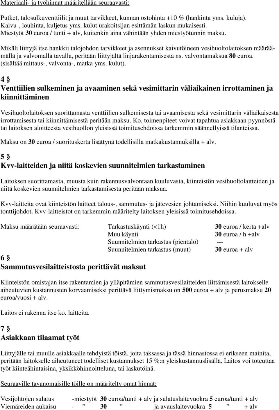 Mikäli liittyjä itse hankkii talojohdon tarvikkeet ja asennukset kaivutöineen vesihuoltolaitoksen määräämällä ja valvomalla tavalla, peritään liittyjältä linjarakentamisesta ns.