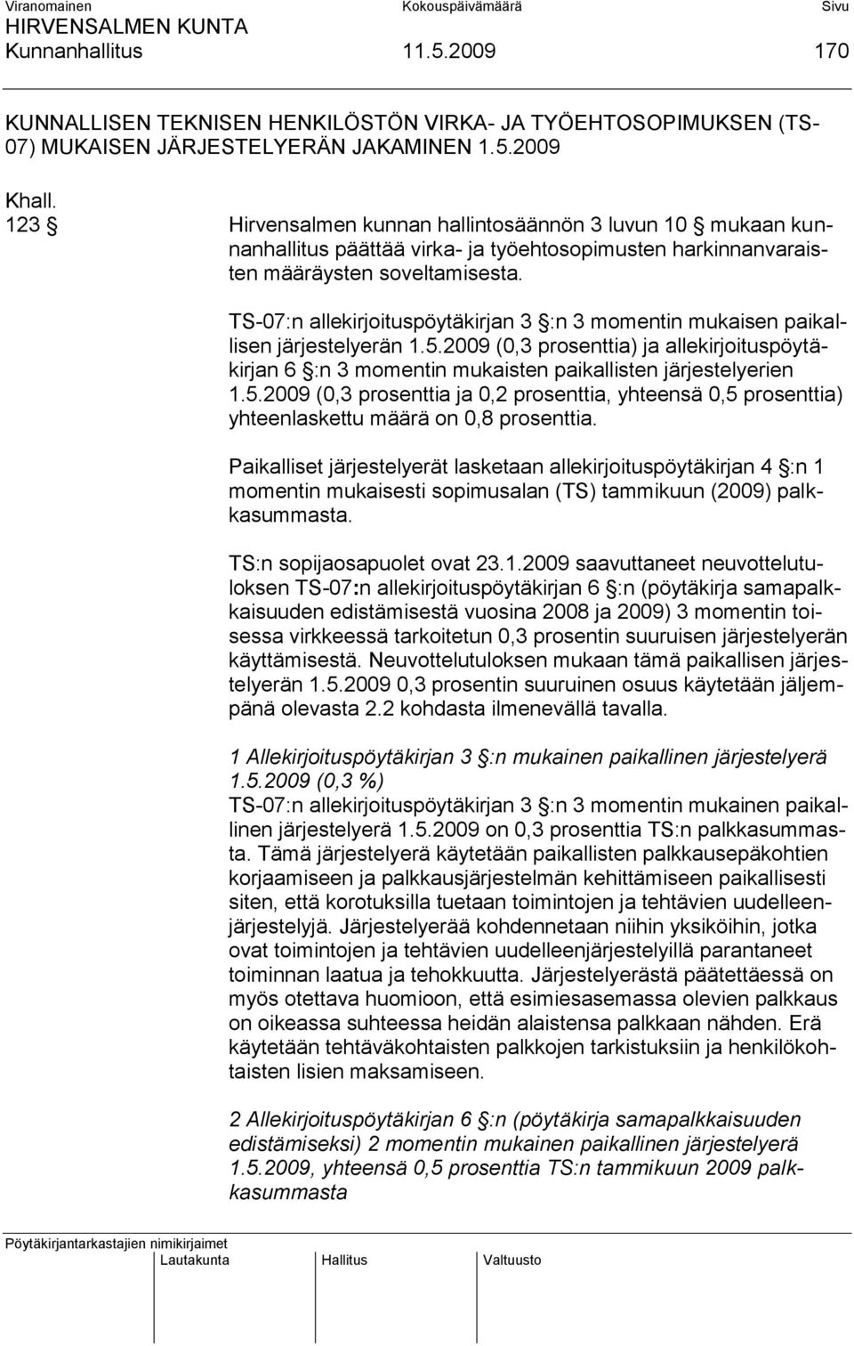 TS-07:n allekirjoituspöytäkirjan 3 :n 3 momentin mukaisen paikallisen järjestelyerän 1.5.2009 (0,3 prosenttia) ja allekirjoituspöytäkirjan 6 :n 3 momentin mukaisten paikallisten järjestelyerien 1.5.2009 (0,3 prosenttia ja 0,2 prosenttia, yhteensä 0,5 prosenttia) yhteenlaskettu määrä on 0,8 prosenttia.