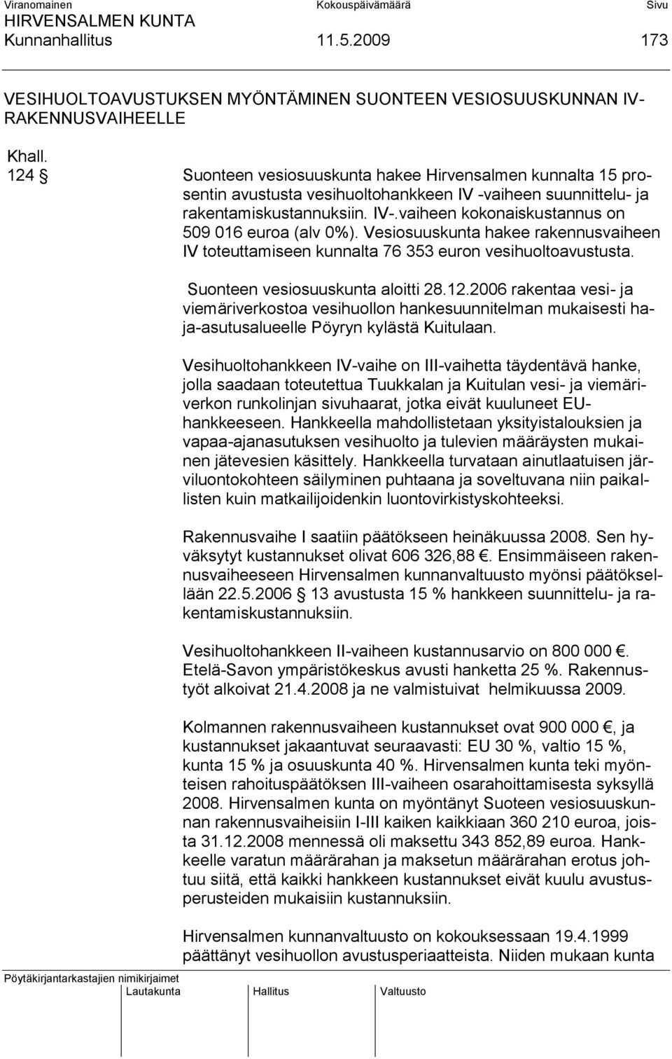 vaiheen kokonaiskustannus on 509 016 euroa (alv 0%). Vesiosuuskunta hakee rakennusvaiheen IV toteuttamiseen kunnalta 76 353 euron vesihuoltoavustusta. Suonteen vesiosuuskunta aloitti 28.12.