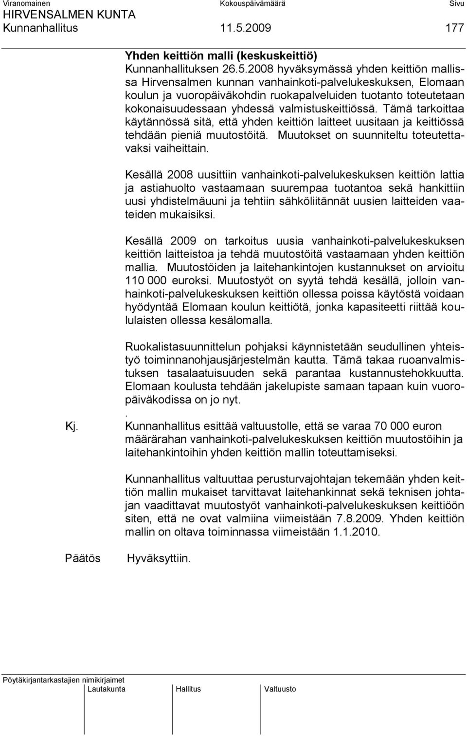 2008 hyväksymässä yhden keittiön mallissa Hirvensalmen kunnan vanhainkoti-palvelukeskuksen, Elomaan koulun ja vuoropäiväkohdin ruokapalveluiden tuotanto toteutetaan kokonaisuudessaan yhdessä