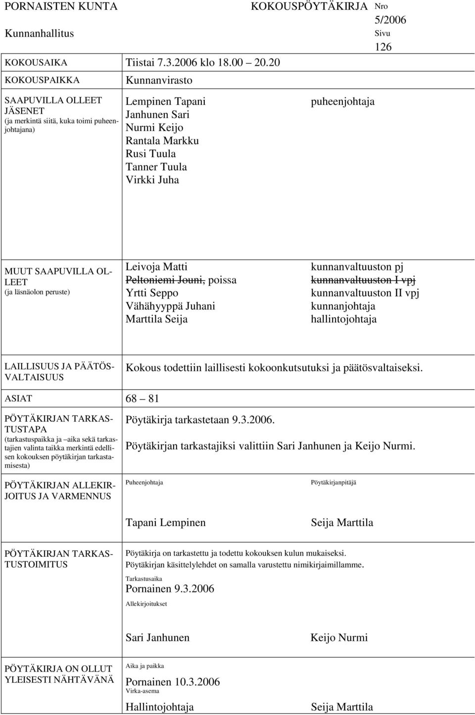 KOKOUSPÖYTÄKIRJA Nro 5/2006 puheenjohtaja Sivu 126 MUUT SAAPUVILLA OL LEET (ja läsnäolon peruste) Leivoja Matti Peltoniemi Jouni, poissa Yrtti Seppo Vähähyyppä Juhani Marttila Seija kunnanvaltuuston