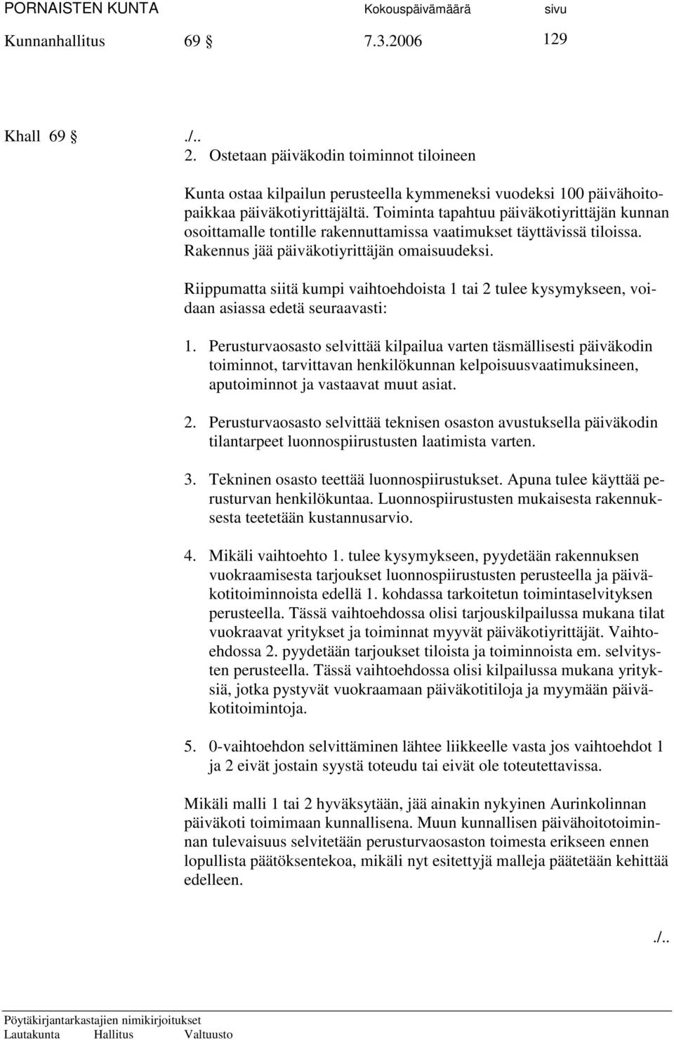 Riippumatta siitä kumpi vaihtoehdoista 1 tai 2 tulee kysymykseen, voidaan asiassa edetä seuraavasti: 1.