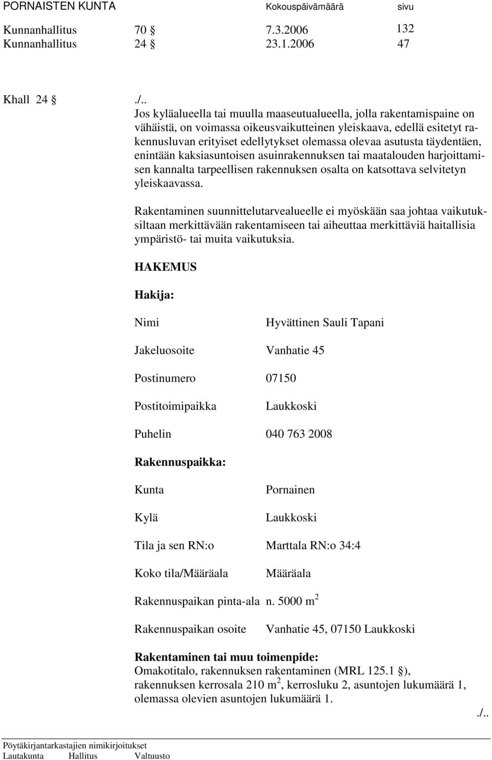 2006 47 Khall 24 Jos kyläalueella tai muulla maaseutualueella, jolla rakentamispaine on vähäistä, on voimassa oikeusvaikutteinen yleiskaava, edellä esitetyt rakennusluvan erityiset edellytykset