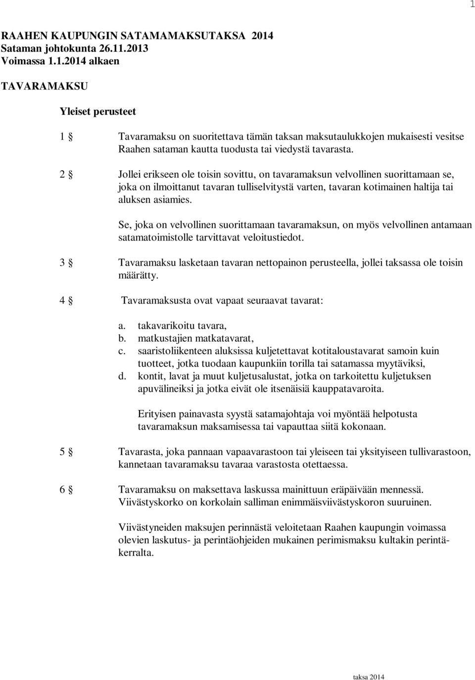 Se, joka on velvollinen suorittamaan tavaramaksun, on myös velvollinen antamaan satamatoimistolle tarvittavat veloitustiedot.