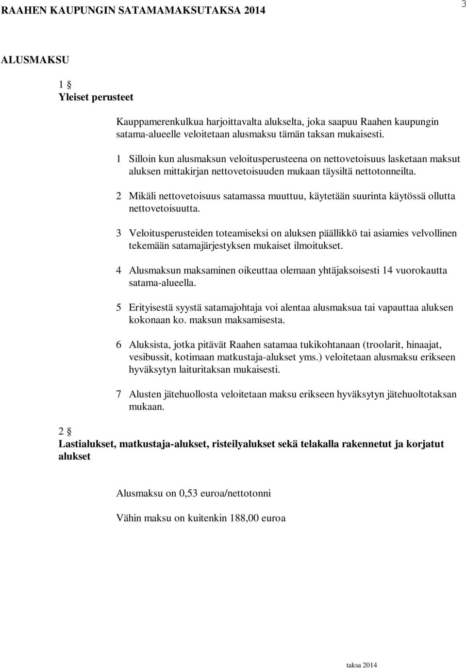 2 Mikäli nettovetoisuus satamassa muuttuu, käytetään suurinta käytössä ollutta nettovetoisuutta.