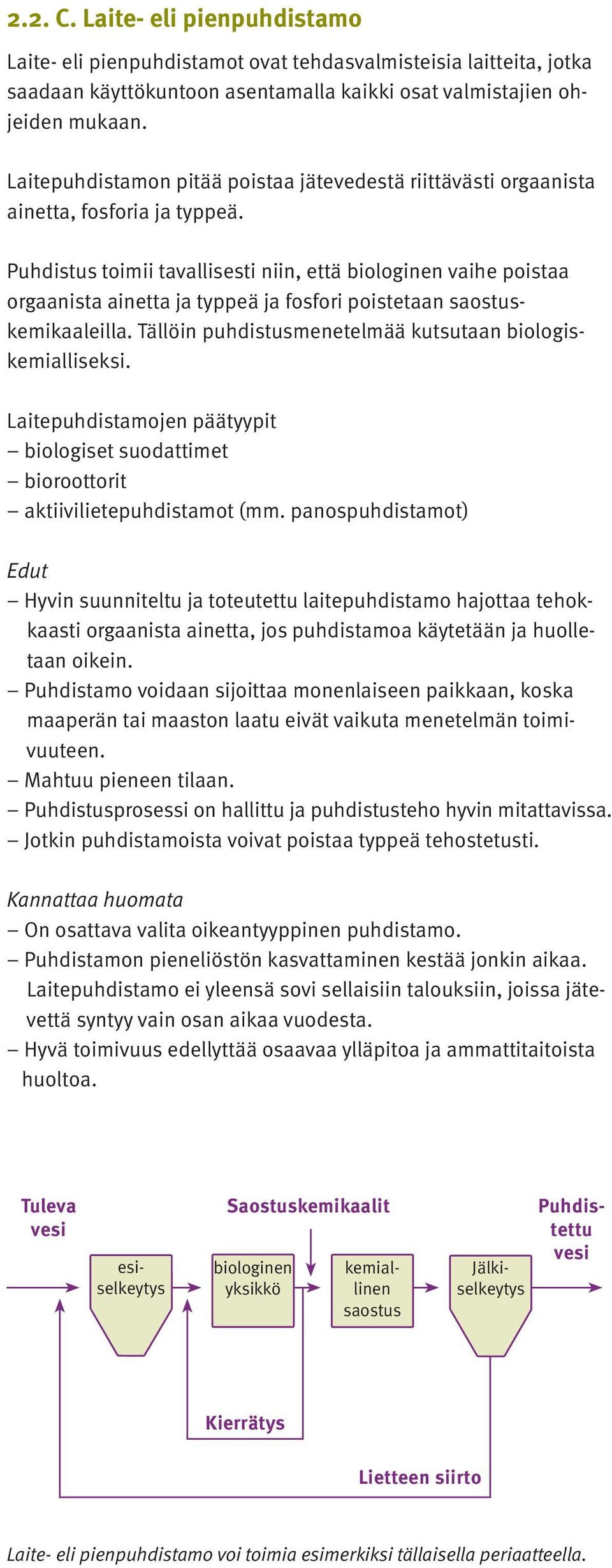 Puhdistus toimii tavallisesti niin, että biologinen vaihe poistaa orgaanista ainetta ja typpeä ja fosfori poistetaan saostuskemikaaleilla. Tällöin puhdistusmenetelmää kutsutaan biologiskemialliseksi.