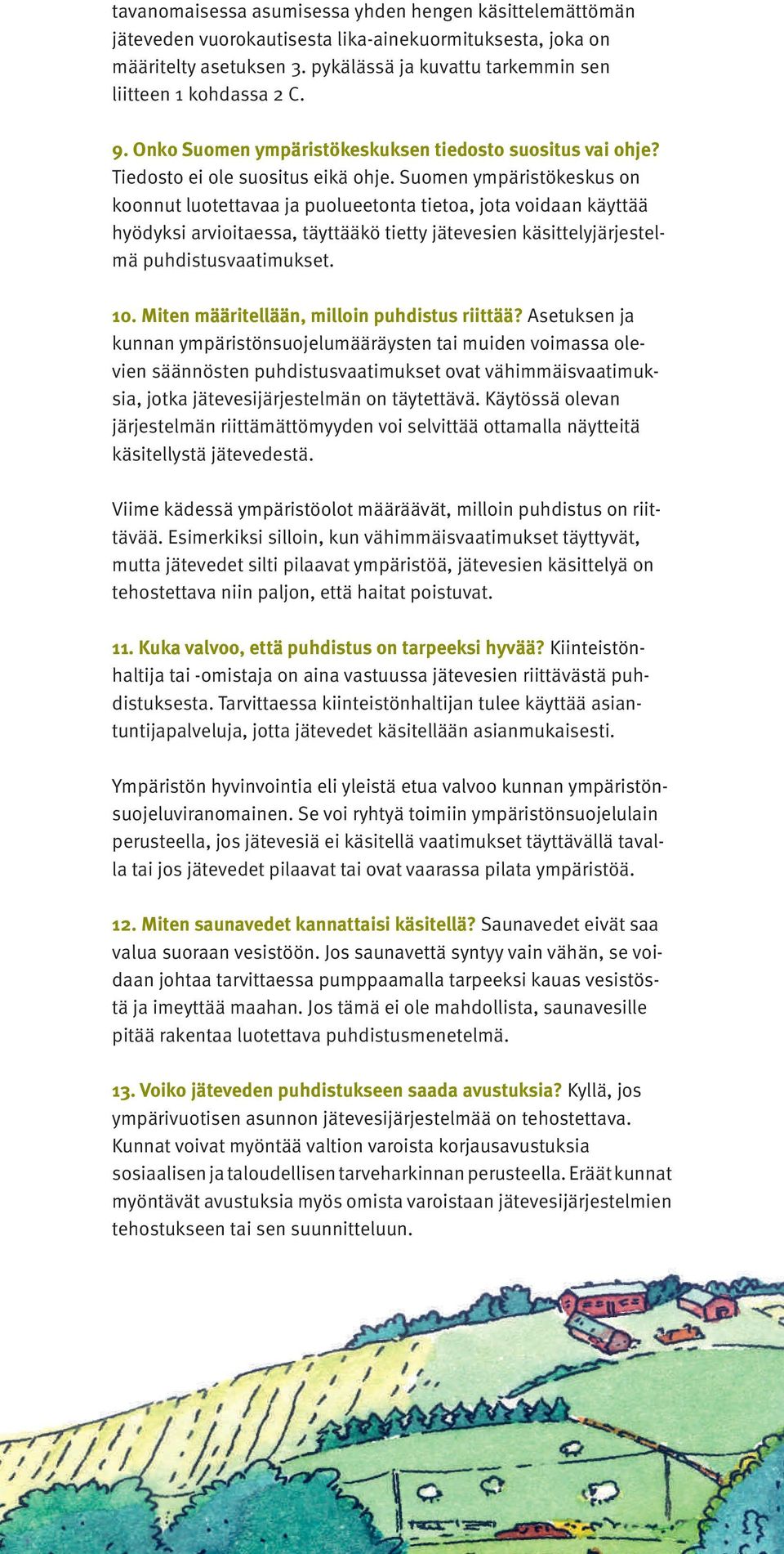 Suomen ympäristökeskus on koonnut luotettavaa ja puolueetonta tietoa, jota voidaan käyttää hyödyksi arvioitaessa, täyttääkö tietty jätevesien käsittelyjärjestelmä puhdistusvaatimukset. 10.
