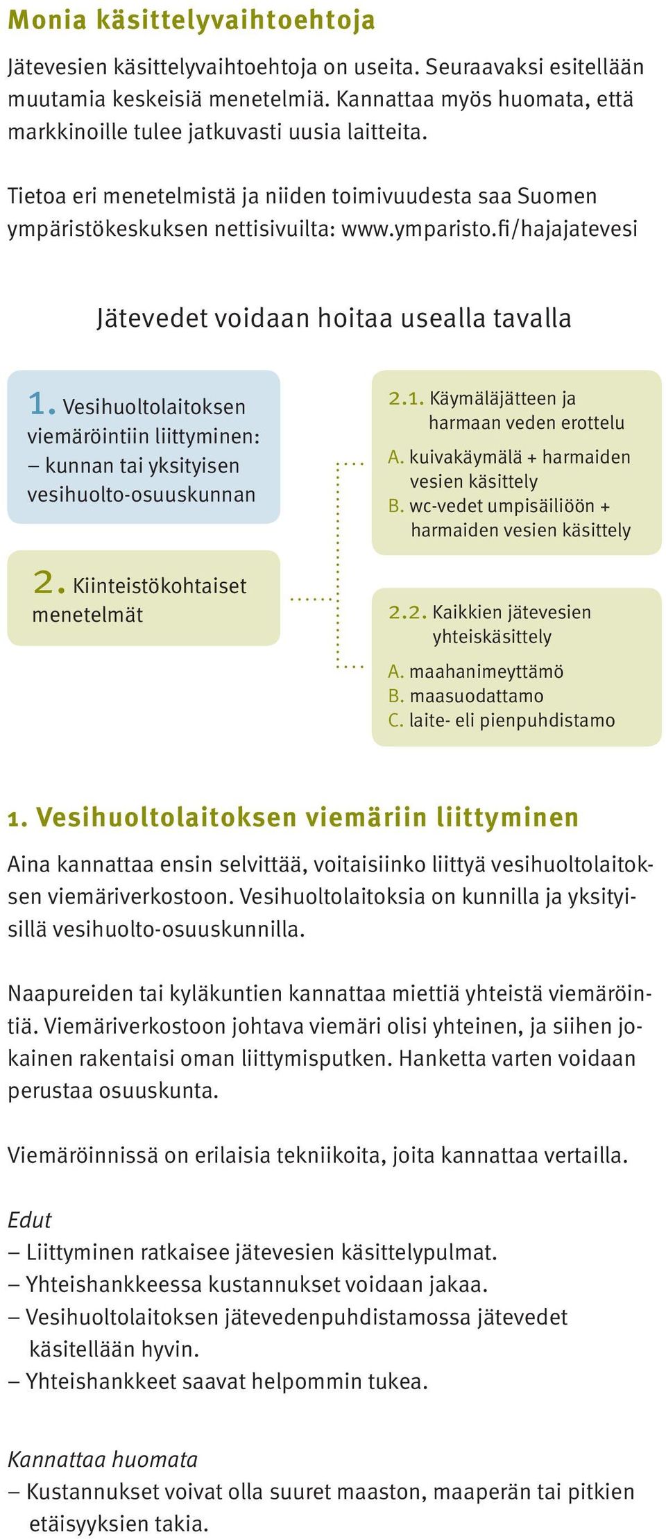 fi/hajajatevesi Jätevedet voidaan hoitaa usealla tavalla 1. Vesihuoltolaitoksen viemäröintiin liittyminen: kunnan tai yksityisen vesihuolto-osuuskunnan 2. Kiinteistökohtaiset menetelmät 2.1. Käymäläjätteen ja harmaan veden erottelu A.