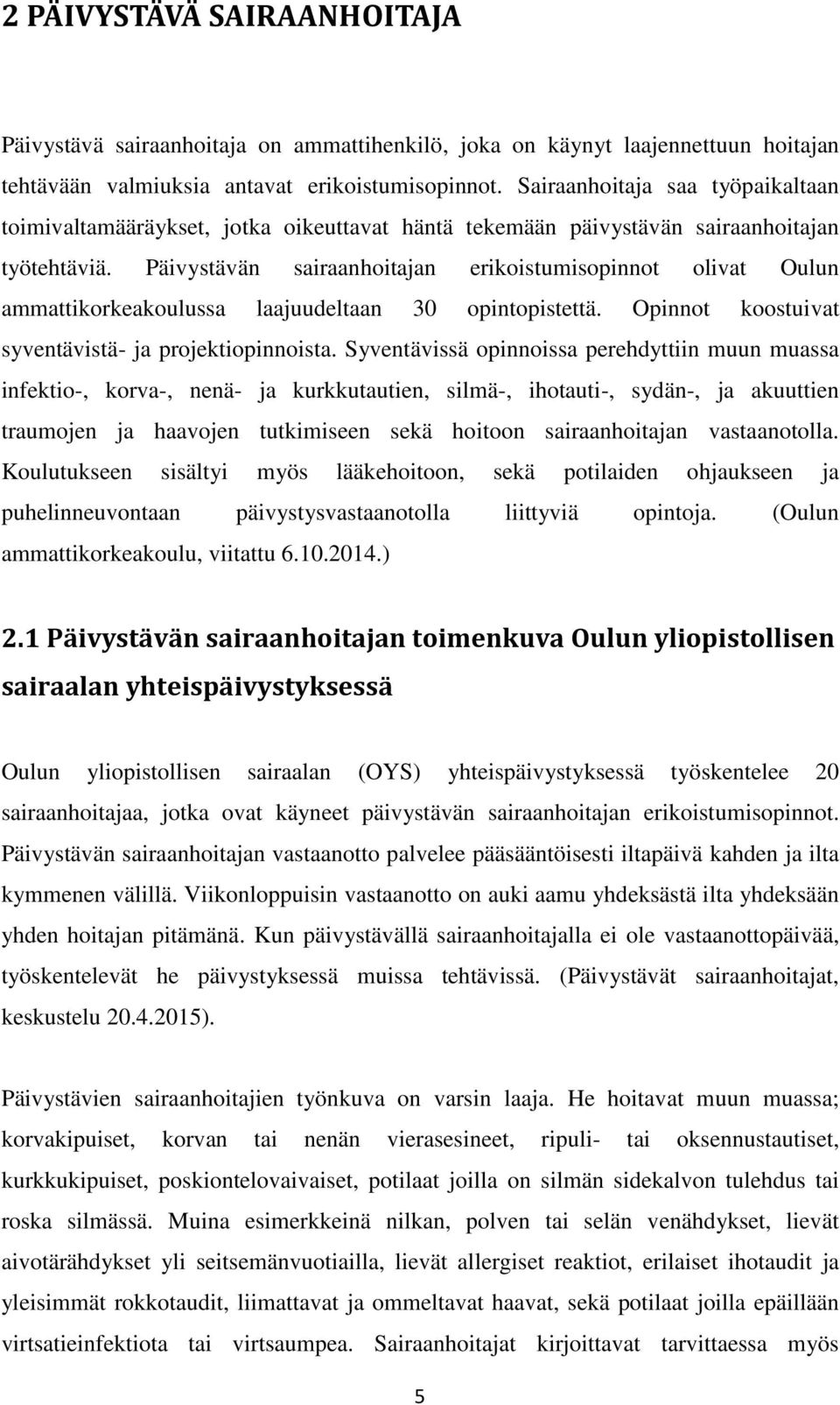 Päivystävän sairaanhoitajan erikoistumisopinnot olivat Oulun ammattikorkeakoulussa laajuudeltaan 30 opintopistettä. Opinnot koostuivat syventävistä- ja projektiopinnoista.