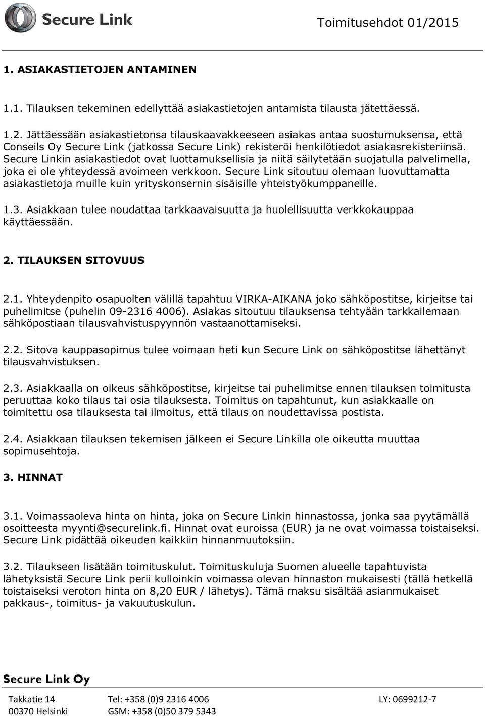 Secure Linkin asiakastiedot ovat luottamuksellisia ja niitä säilytetään suojatulla palvelimella, joka ei ole yhteydessä avoimeen verkkoon.