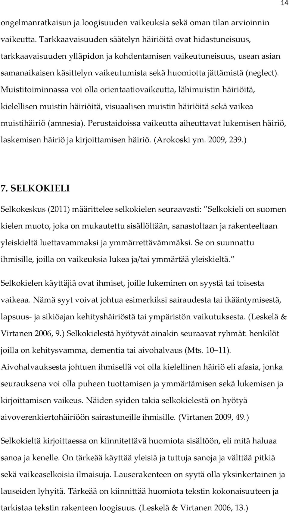 (neglect). Muistitoiminnassa voi olla orientaatiovaikeutta, lähimuistin häiriöitä, kielellisen muistin häiriöitä, visuaalisen muistin häiriöitä sekä vaikea muistihäiriö (amnesia).