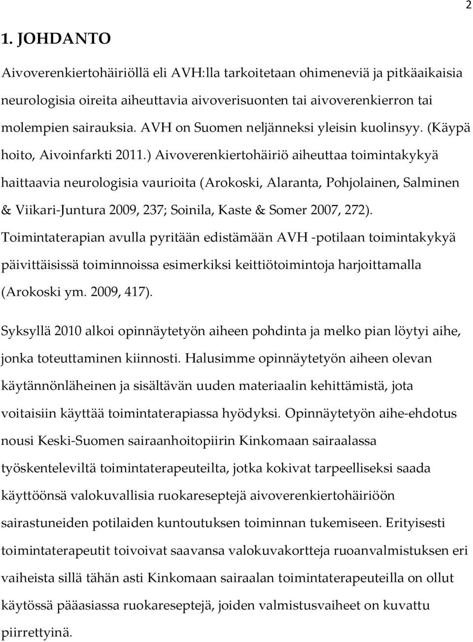 ) Aivoverenkiertohäiriö aiheuttaa toimintakykyä haittaavia neurologisia vaurioita (Arokoski, Alaranta, Pohjolainen, Salminen & Viikari-Juntura 2009, 237; Soinila, Kaste & Somer 2007, 272).