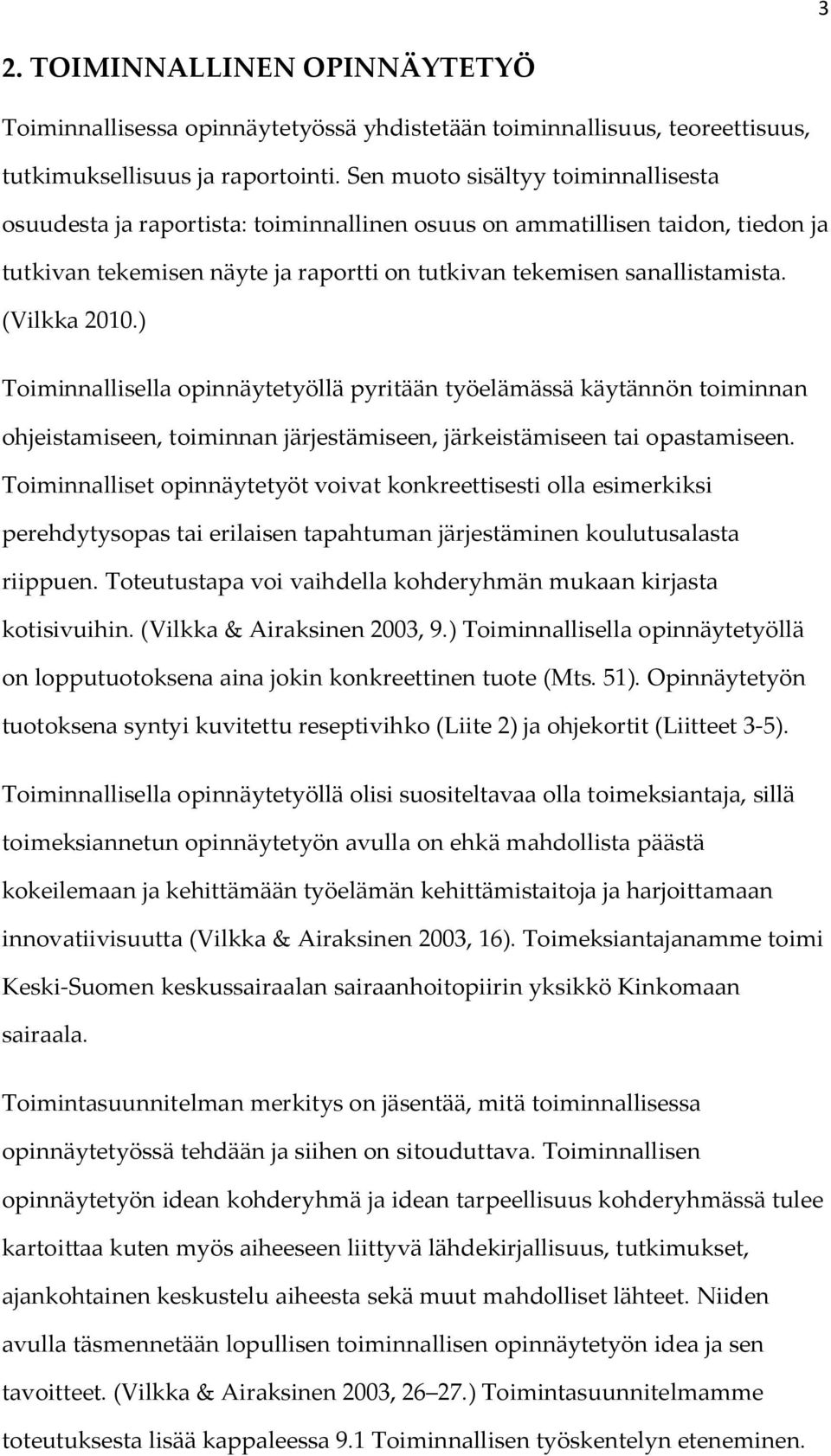 (Vilkka 2010.) Toiminnallisella opinnäytetyöllä pyritään työelämässä käytännön toiminnan ohjeistamiseen, toiminnan järjestämiseen, järkeistämiseen tai opastamiseen.