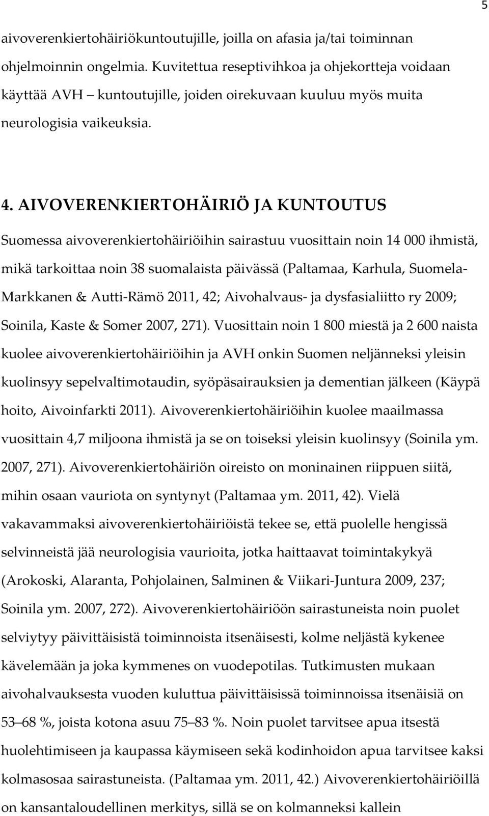 AIVOVERENKIERTOHÄIRIÖ JA KUNTOUTUS Suomessa aivoverenkiertohäiriöihin sairastuu vuosittain noin 14 000 ihmistä, mikä tarkoittaa noin 38 suomalaista päivässä (Paltamaa, Karhula, Suomela- Markkanen &