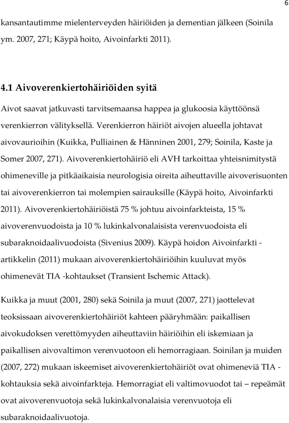Verenkierron häiriöt aivojen alueella johtavat aivovaurioihin (Kuikka, Pulliainen & Hänninen 2001, 279; Soinila, Kaste ja Somer 2007, 271).