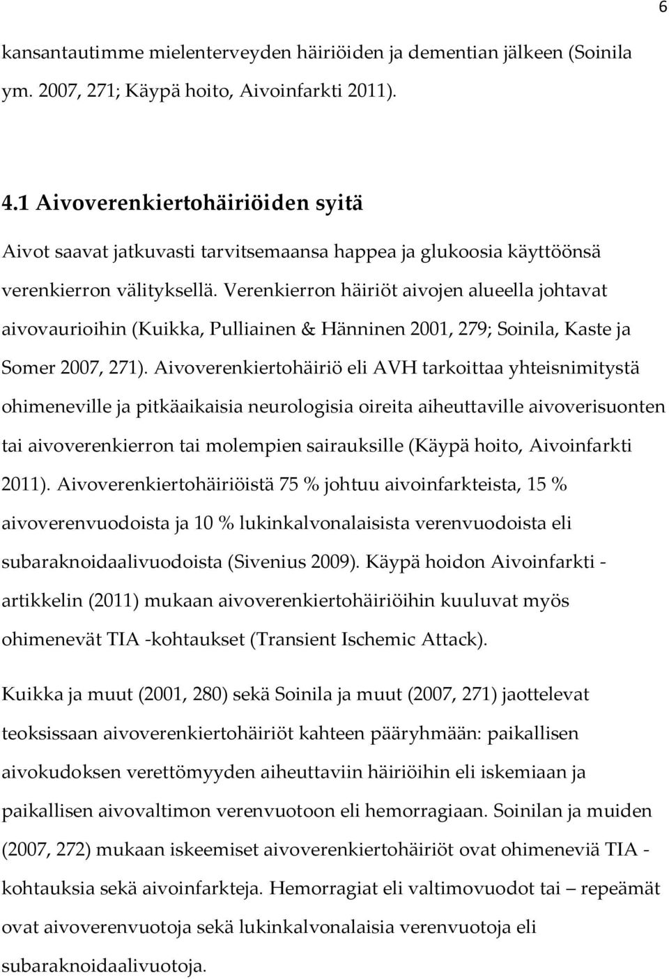 Verenkierron häiriöt aivojen alueella johtavat aivovaurioihin (Kuikka, Pulliainen & Hänninen 2001, 279; Soinila, Kaste ja Somer 2007, 271).