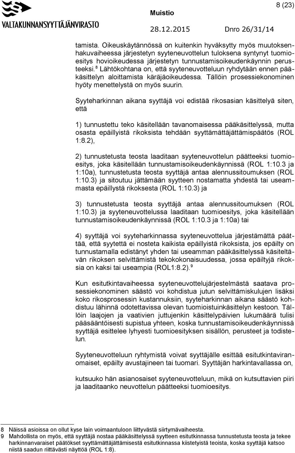 8 Lähtökohtana on, että syyteneuvotteluun ryhdytään ennen pääkäsittelyn aloittamista käräjäoikeudessa. Tällöin prosessiekonominen hyöty menettelystä on myös suurin.