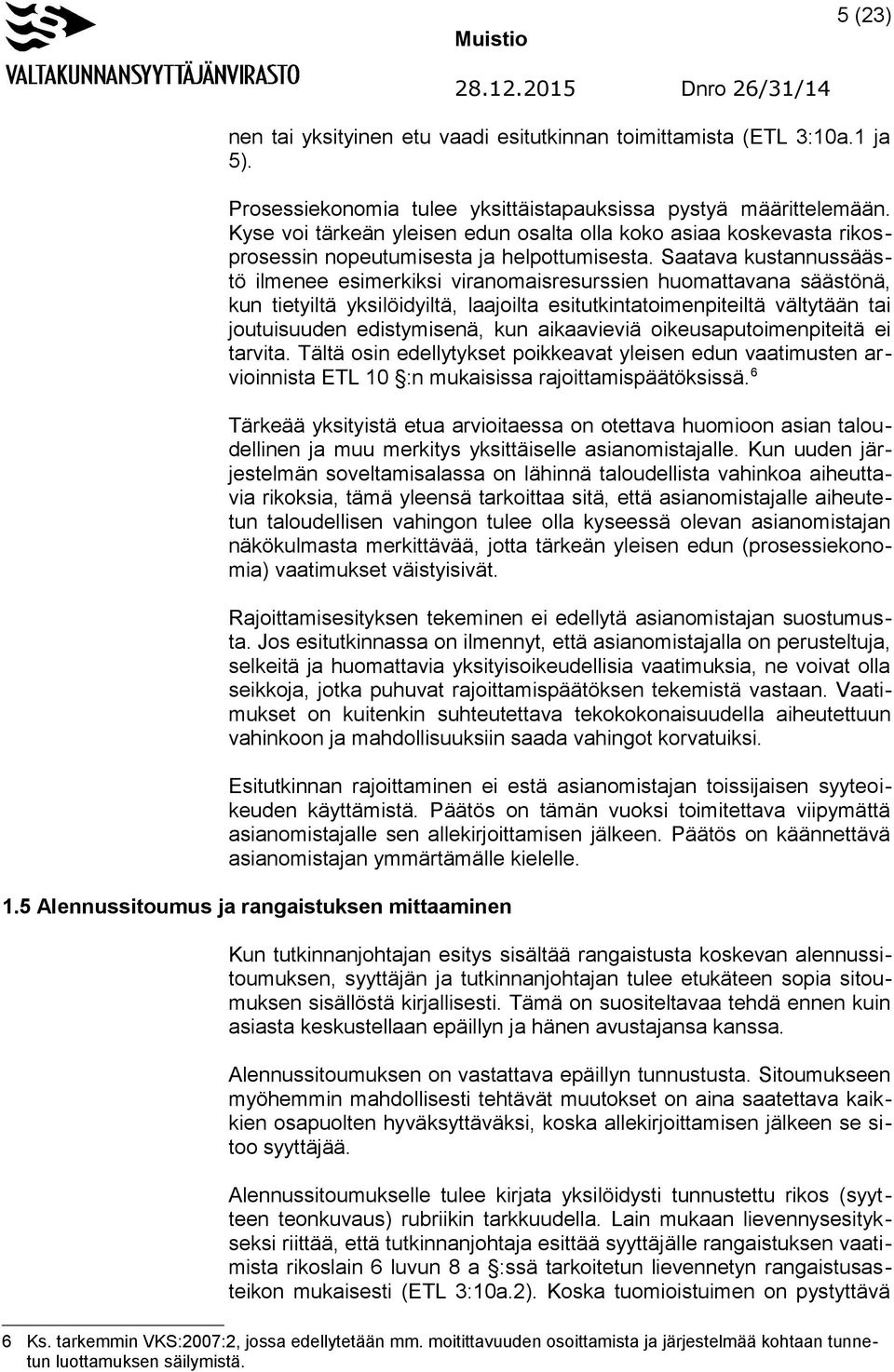 Saatava kustannussäästö ilmenee esimerkiksi viranomaisresurssien huomattavana säästönä, kun tietyiltä yksilöidyiltä, laajoilta esitutkintatoimenpiteiltä vältytään tai joutuisuuden edistymisenä, kun