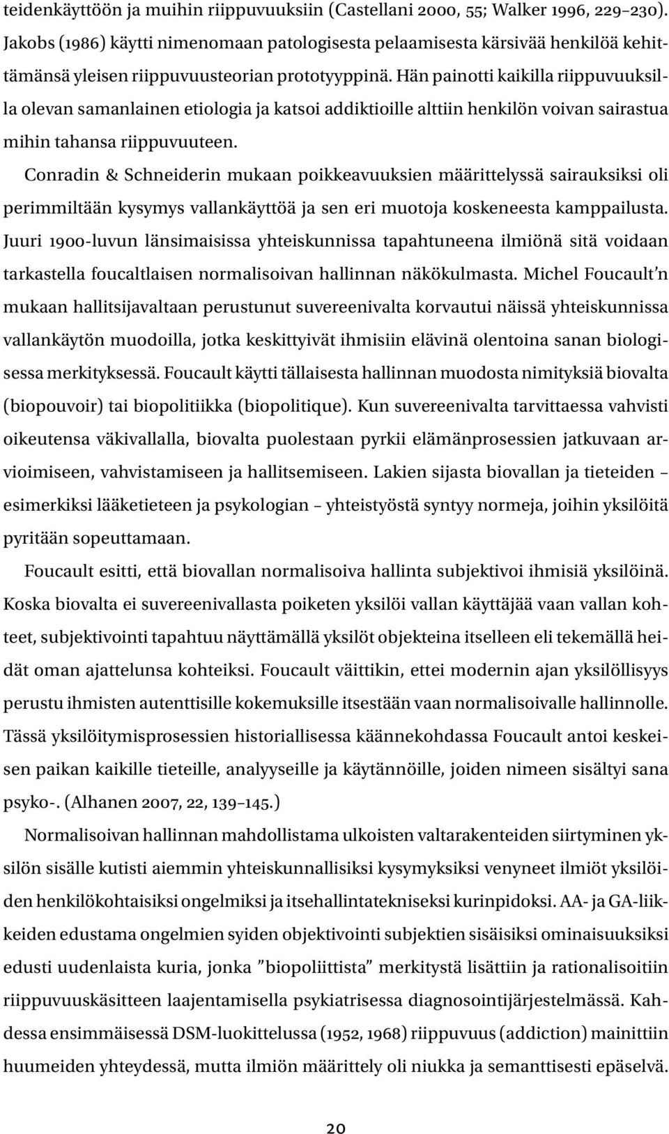 Hän painotti kaikilla riippuvuuksilla olevan samanlainen etiologia ja katsoi addiktioille alttiin henkilön voivan sairastua mihin tahansa riippuvuuteen.