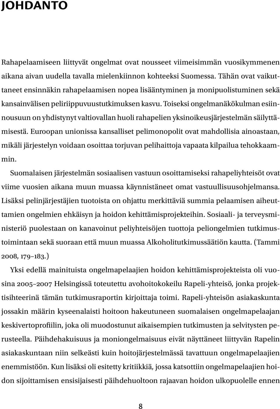 Toiseksi ongelmanäkökulman esiinnousuun on yhdistynyt valtiovallan huoli rahapelien yksinoikeusjärjestelmän säilyttämisestä.
