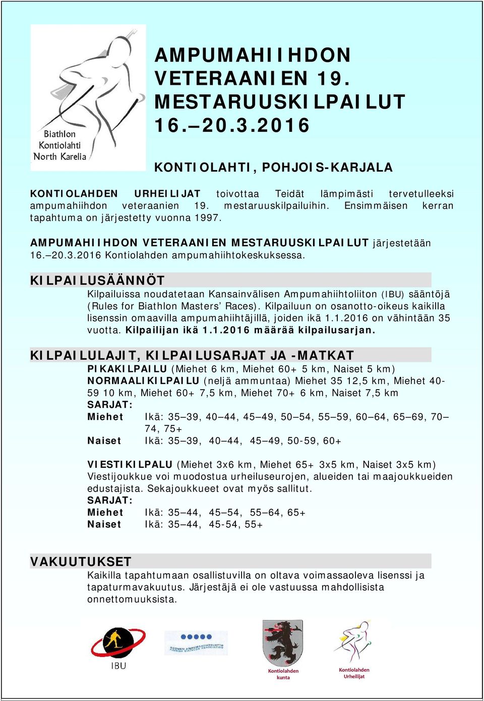 KILPAILUSÄÄNNÖT Kilpailuissa noudatetaan Kansainvälisen Ampumahiihtoliiton (IBU) sääntöjä (Rules for Biathlon Masters Races).