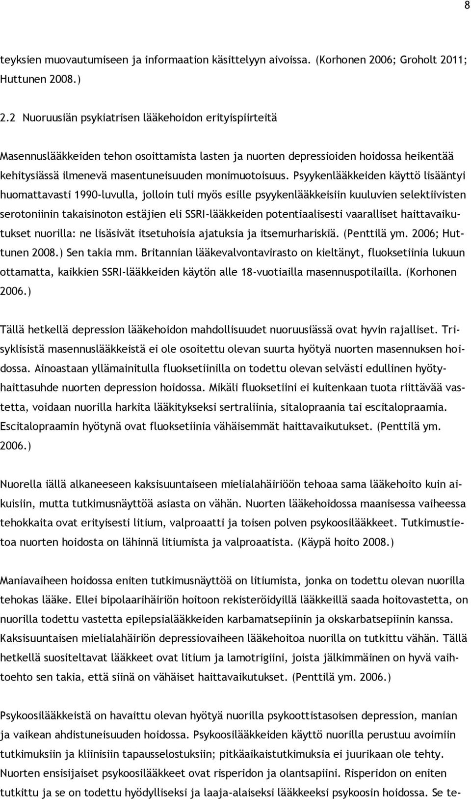 Psyykenlääkkeiden käyttö lisääntyi huomattavasti 1990-luvulla, jolloin tuli myös esille psyykenlääkkeisiin kuuluvien selektiivisten serotoniinin takaisinoton estäjien eli SSRI-lääkkeiden