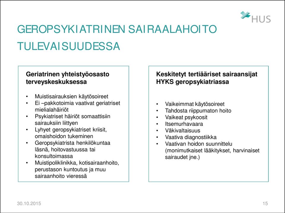 Muistipoliklinikka, kotisairaanhoito, perustason kuntoutus ja muu sairaanhoito vieressä Keskitetyt tertiääriset sairaansijat HYKS geropsykiatriassa Vaikeimmat käytösoireet Tahdosta