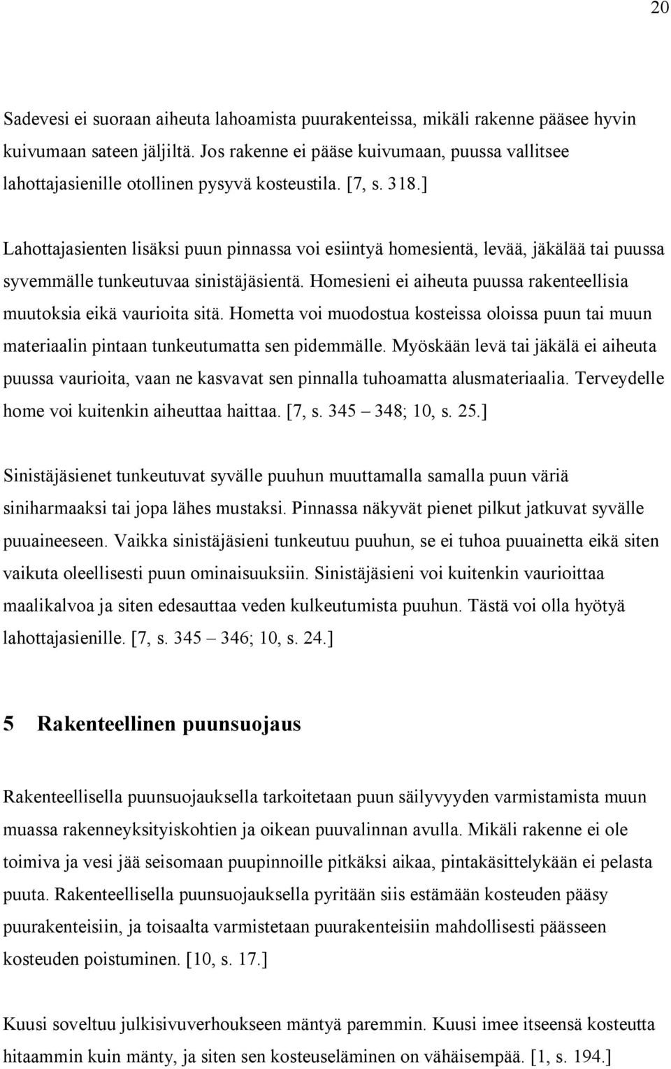 ] Lahottajasienten lisäksi puun pinnassa voi esiintyä homesientä, levää, jäkälää tai puussa syvemmälle tunkeutuvaa sinistäjäsientä.