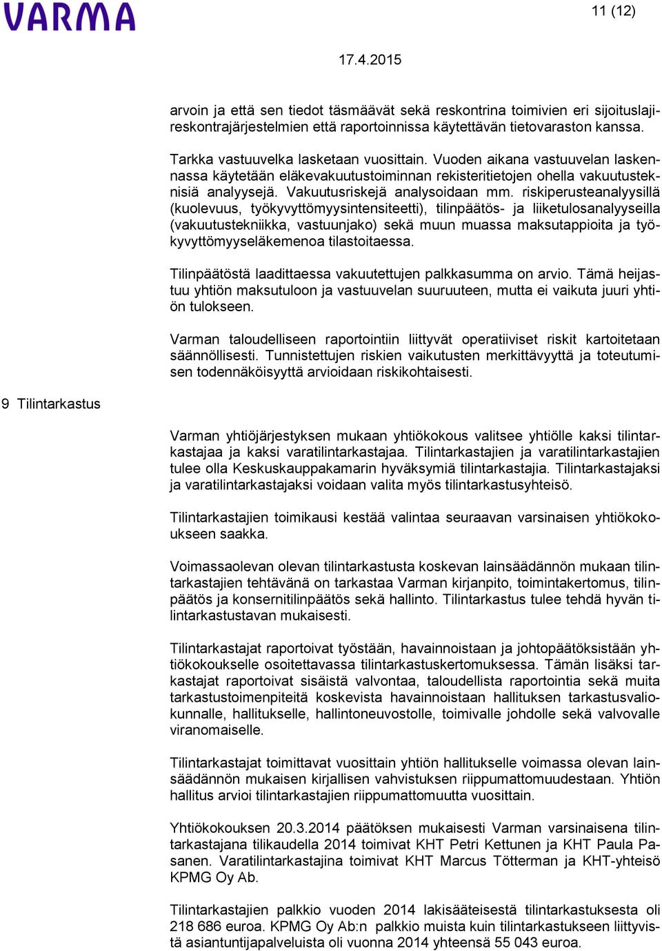 riskiperusteanalyysillä (kuolevuus, työkyvyttömyysintensiteetti), tilinpäätös- ja liiketulosanalyyseilla (vakuutustekniikka, vastuunjako) sekä muun muassa maksutappioita ja työkyvyttömyyseläkemenoa