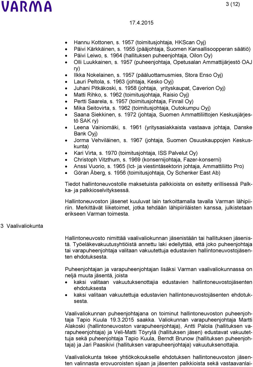 1963 (johtaja, Kesko Oyj) Juhani Pitkäkoski, s. 1958 (johtaja, yrityskaupat, Caverion Oyj) Matti Rihko, s. 1962 (toimitusjohtaja, Raisio Oyj) Pertti Saarela, s.