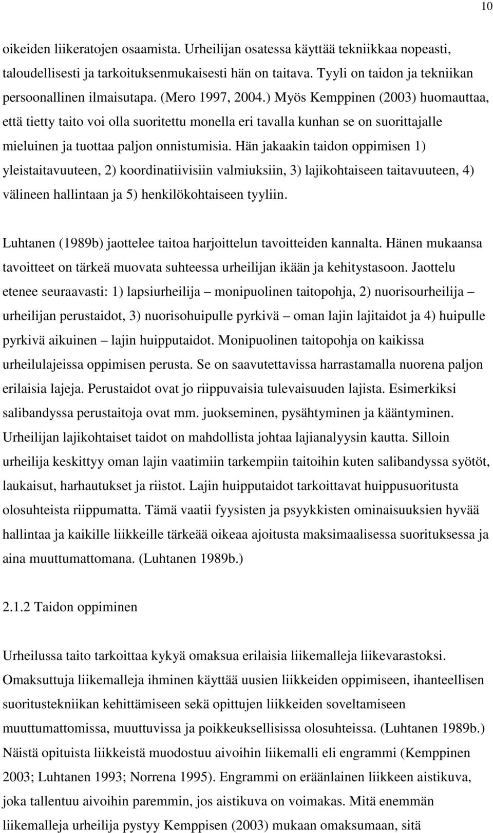 Hän jakaakin taidon oppimisen 1) yleistaitavuuteen, 2) koordinatiivisiin valmiuksiin, 3) lajikohtaiseen taitavuuteen, 4) välineen hallintaan ja 5) henkilökohtaiseen tyyliin.