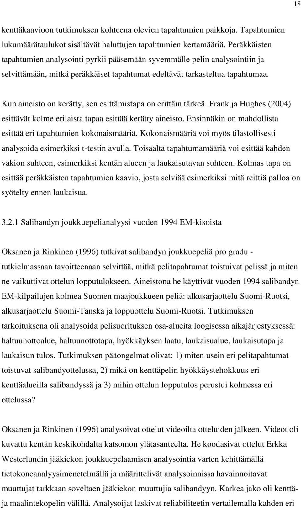 Kun aineisto on kerätty, sen esittämistapa on erittäin tärkeä. Frank ja Hughes (2004) esittävät kolme erilaista tapaa esittää kerätty aineisto.